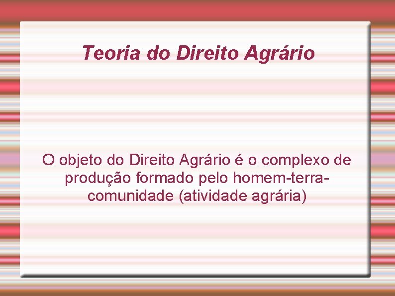 Teoria do Direito Agrário O objeto do Direito Agrário é o complexo de produção