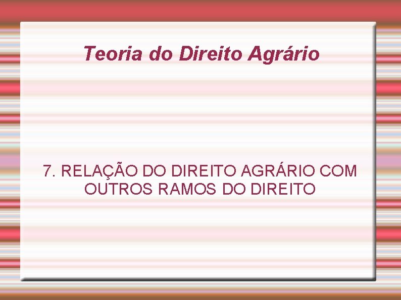 Teoria do Direito Agrário 7. RELAÇÃO DO DIREITO AGRÁRIO COM OUTROS RAMOS DO DIREITO