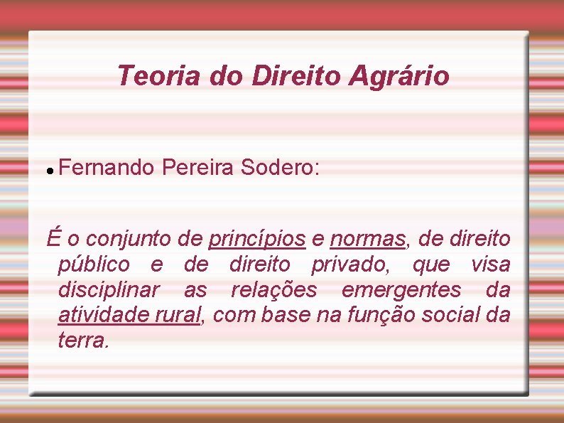 Teoria do Direito Agrário Fernando Pereira Sodero: É o conjunto de princípios e normas,