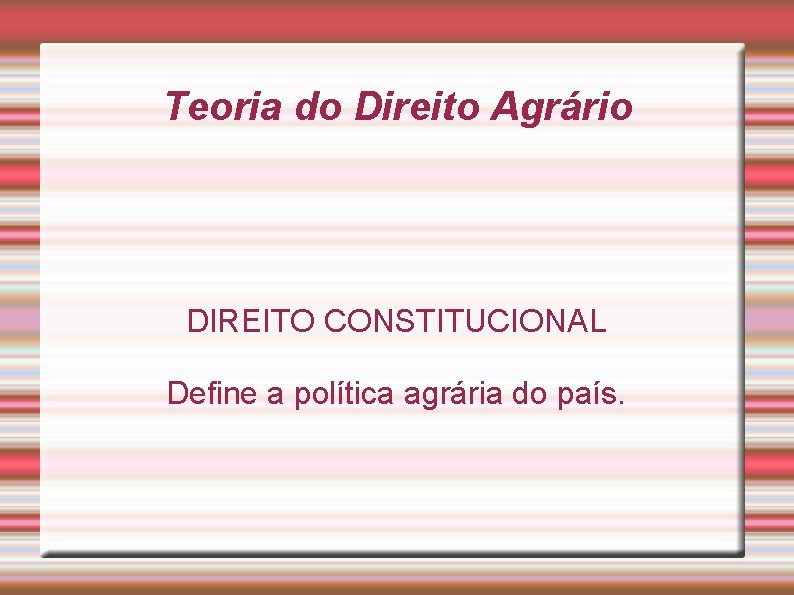 Teoria do Direito Agrário DIREITO CONSTITUCIONAL Define a política agrária do país. 