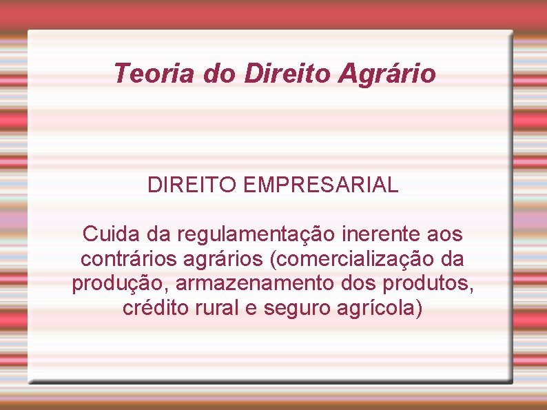 Teoria do Direito Agrário DIREITO EMPRESARIAL Cuida da regulamentação inerente aos contrários agrários (comercialização