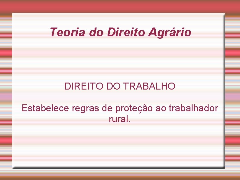 Teoria do Direito Agrário DIREITO DO TRABALHO Estabelece regras de proteção ao trabalhador rural.