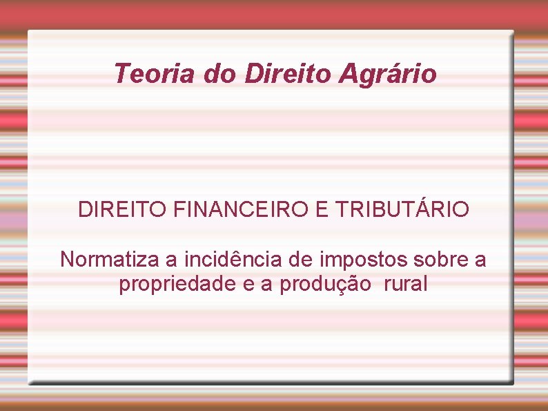 Teoria do Direito Agrário DIREITO FINANCEIRO E TRIBUTÁRIO Normatiza a incidência de impostos sobre