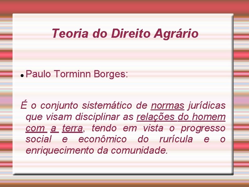 Teoria do Direito Agrário Paulo Torminn Borges: É o conjunto sistemático de normas jurídicas