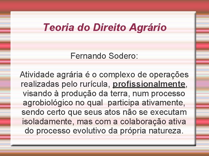 Teoria do Direito Agrário Fernando Sodero: Atividade agrária é o complexo de operações realizadas