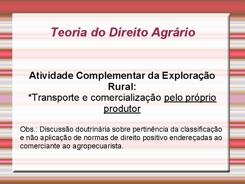 Teoria do Direito Agrário Atividade Complementar da Exploração Rural: *Transporte e comercialização pelo próprio