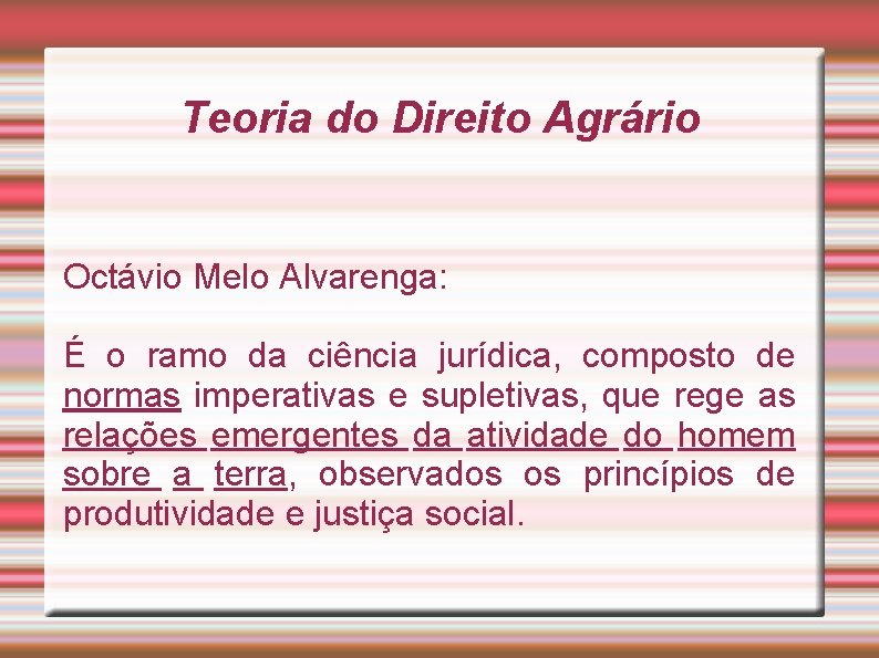 Teoria do Direito Agrário Octávio Melo Alvarenga: É o ramo da ciência jurídica, composto