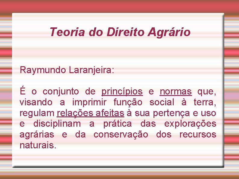 Teoria do Direito Agrário Raymundo Laranjeira: É o conjunto de princípios e normas que,