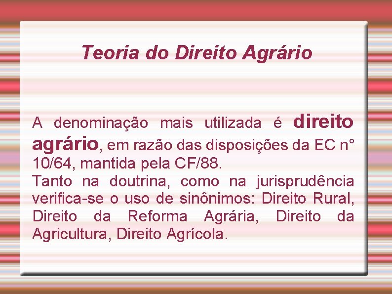 Teoria do Direito Agrário A denominação mais utilizada é direito agrário, em razão das