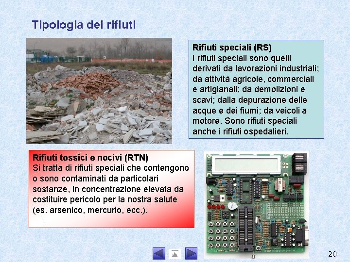 Tipologia dei rifiuti Rifiuti speciali (RS) I rifiuti speciali sono quelli derivati da lavorazioni