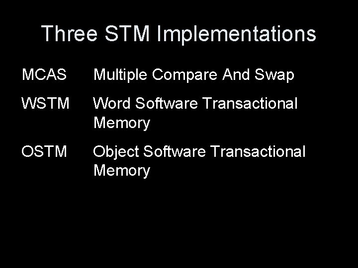 Three STM Implementations MCAS Multiple Compare And Swap WSTM Word Software Transactional Memory OSTM