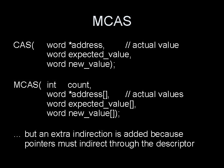 MCAS CAS( word *address, // actual value word expected_value, word new_value); MCAS( int count,