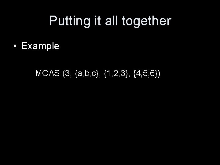 Putting it all together • Example MCAS (3, {a, b, c}, {1, 2, 3},