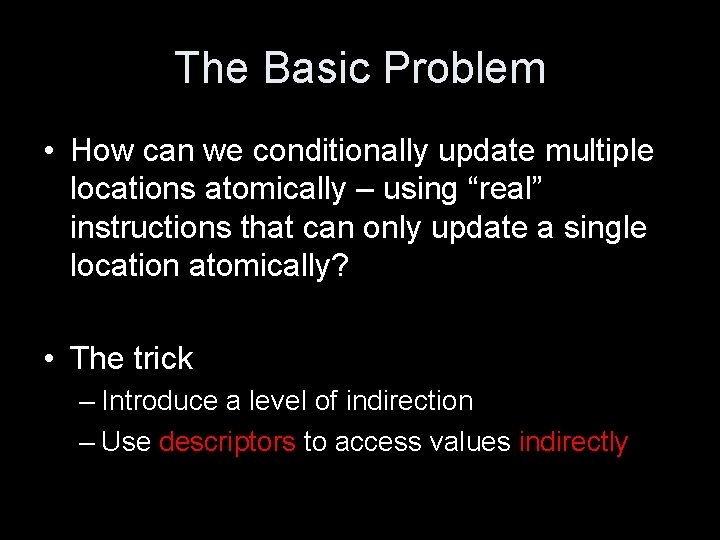 The Basic Problem • How can we conditionally update multiple locations atomically – using