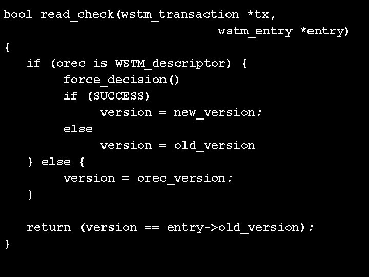 bool read_check(wstm_transaction *tx, wstm_entry *entry) { if (orec is WSTM_descriptor) { force_decision() if (SUCCESS)