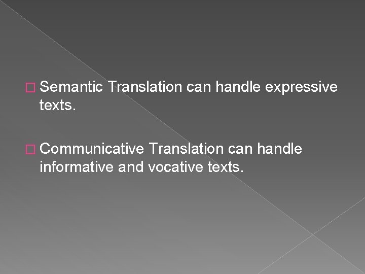 � Semantic Translation can handle expressive texts. � Communicative Translation can handle informative and