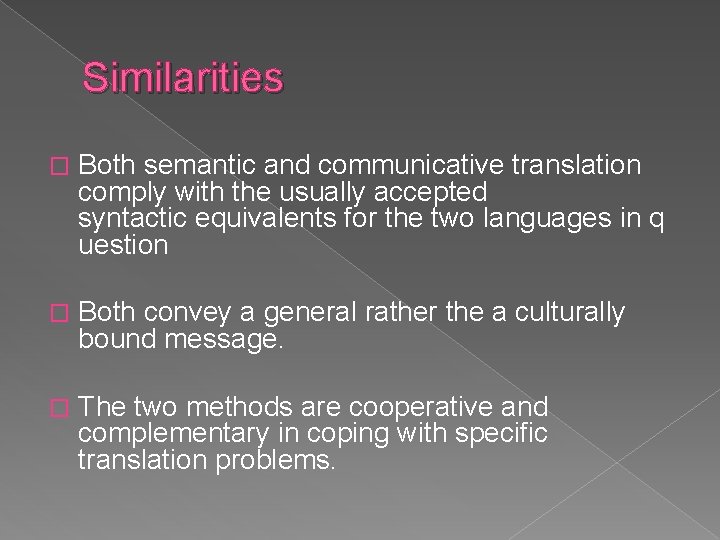 Similarities � Both semantic and communicative translation comply with the usually accepted syntactic equivalents