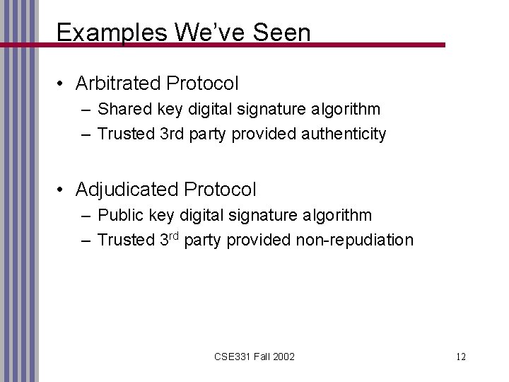 Examples We’ve Seen • Arbitrated Protocol – Shared key digital signature algorithm – Trusted