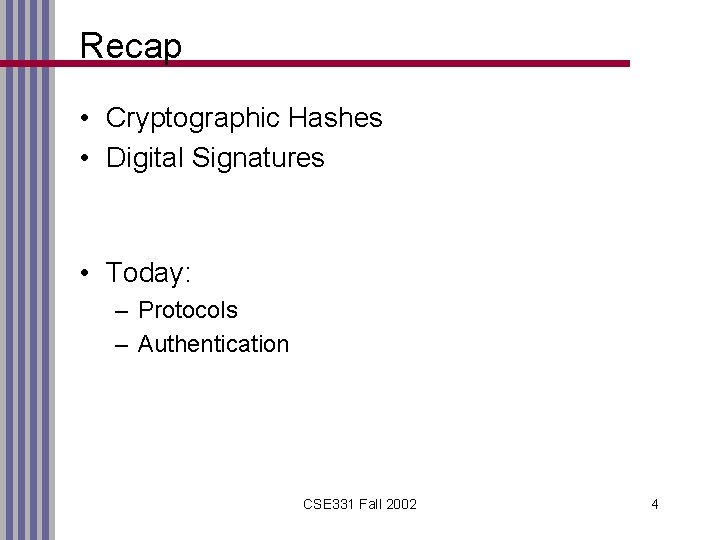 Recap • Cryptographic Hashes • Digital Signatures • Today: – Protocols – Authentication CSE
