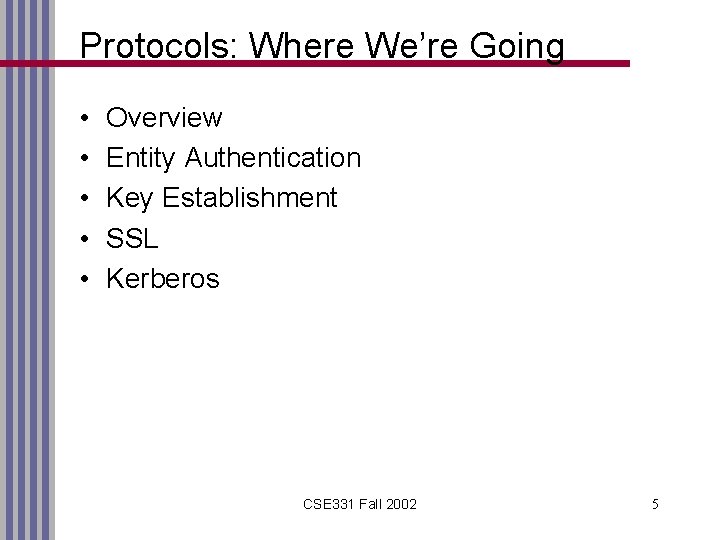 Protocols: Where We’re Going • • • Overview Entity Authentication Key Establishment SSL Kerberos