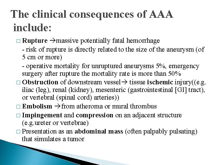 The clinical consequences of AAA include: massive potentially fatal hemorrhage - risk of rupture