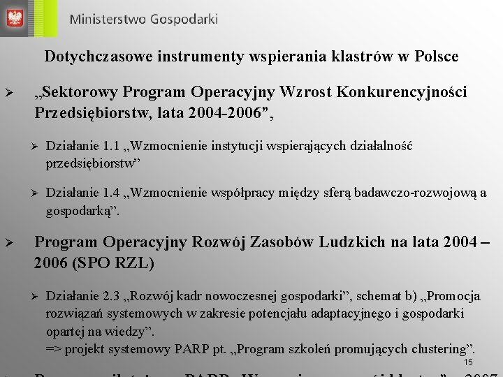 Dotychczasowe instrumenty wspierania klastrów w Polsce Ø Ø „Sektorowy Program Operacyjny Wzrost Konkurencyjności Przedsiębiorstw, Dotychczasowe instrumenty wspierania klastrów w Polsce Ø Ø „Sektorowy Program Operacyjny Wzrost Konkurencyjności Przedsiębiorstw,