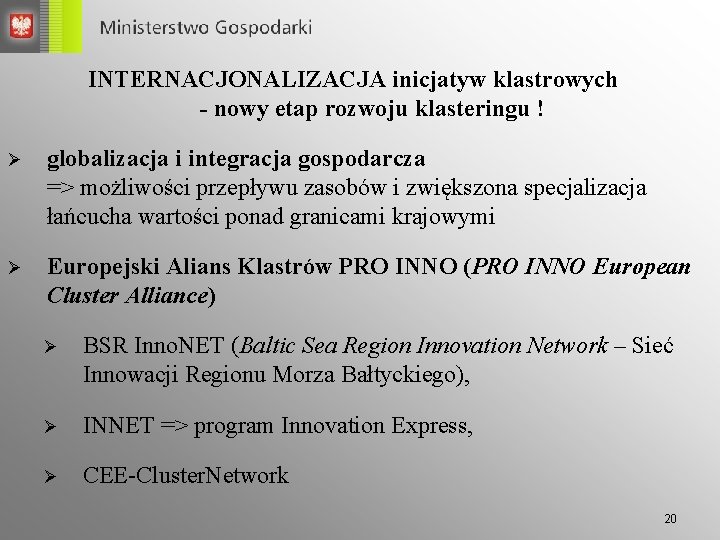 INTERNACJONALIZACJA inicjatyw klastrowych - nowy etap rozwoju klasteringu ! Ø globalizacja i integracja gospodarcza INTERNACJONALIZACJA inicjatyw klastrowych - nowy etap rozwoju klasteringu ! Ø globalizacja i integracja gospodarcza