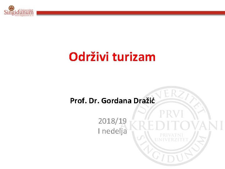 Održivi turizam Prof. Dr. Gordana Dražić 2018/19 I nedelja 