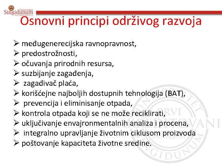 Osnovni principi održivog razvoja Ø međugenerecijska ravnopravnost, Ø predostrožnosti, Ø očuvanja prirodnih resursa, Ø