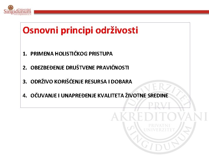 Osnovni principi održivosti 1. PRIMENA HOLISTIČKOG PRISTUPA 2. OBEZBEĐENJE DRUŠTVENE PRAVIČNOSTI 3. ODRŽIVO KORIŠĆENJE