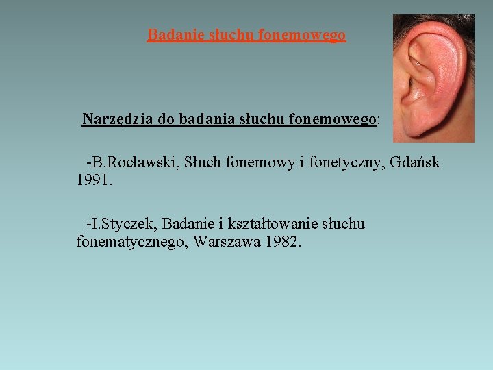 Badanie słuchu fonemowego Narzędzia do badania słuchu fonemowego: -B. Rocławski, Słuch fonemowy i fonetyczny,