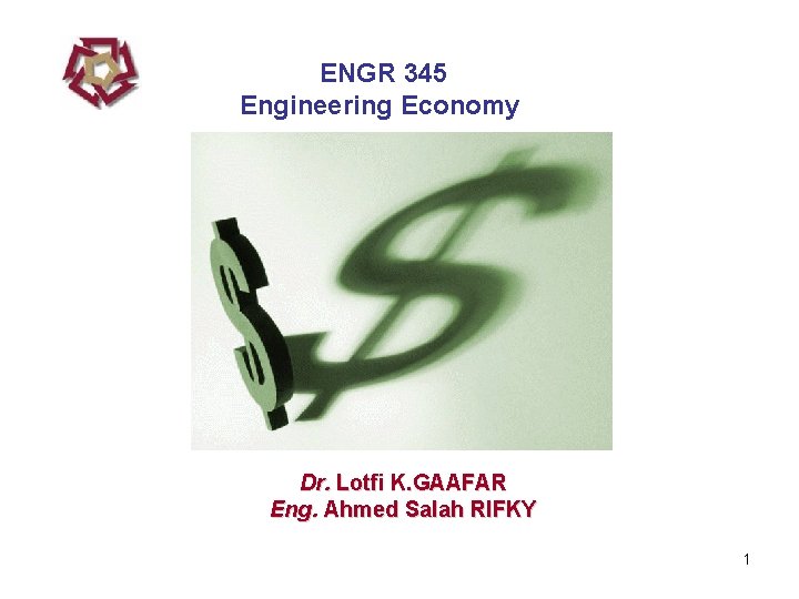 ENGR 345 Engineering Economy Dr. Lotfi K. GAAFAR Eng. Ahmed Salah RIFKY 1 
