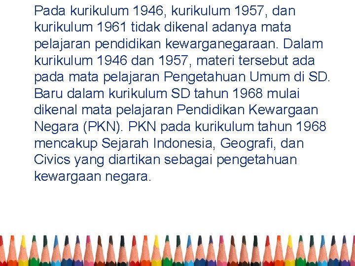 Pada kurikulum 1946, kurikulum 1957, dan kurikulum 1961 tidak dikenal adanya mata pelajaran pendidikan