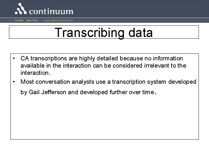 Transcribing data • CA transcriptions are highly detailed because no information available in the