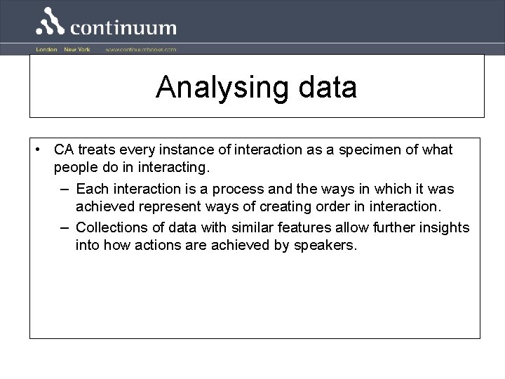 Analysing data • CA treats every instance of interaction as a specimen of what