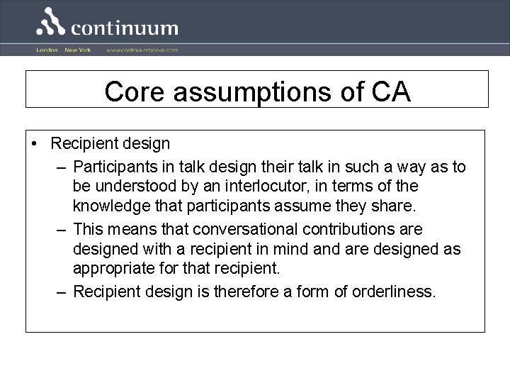 Core assumptions of CA • Recipient design – Participants in talk design their talk