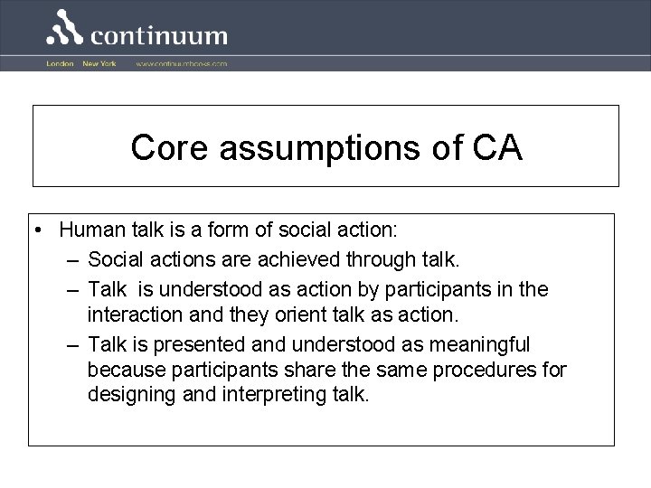 Core assumptions of CA • Human talk is a form of social action: –