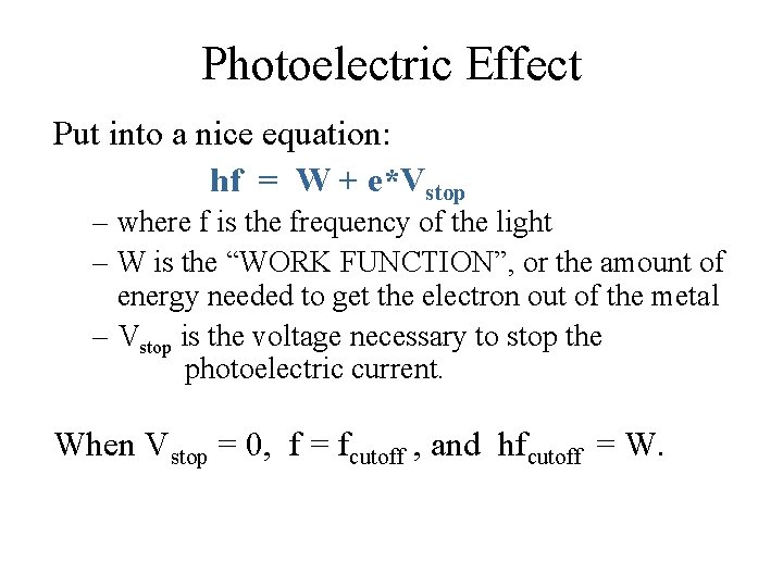Photoelectric Effect Put into a nice equation: hf = W + e*Vstop – where