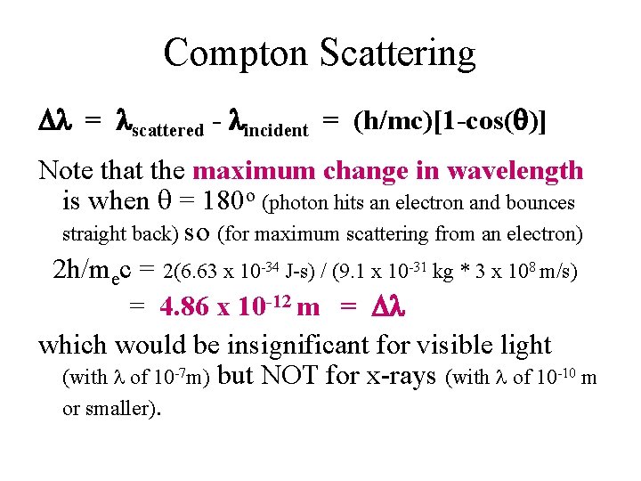 Compton Scattering = scattered - incident = (h/mc)[1 -cos( )] Note that the maximum