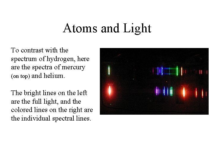 Atoms and Light To contrast with the spectrum of hydrogen, here are the spectra
