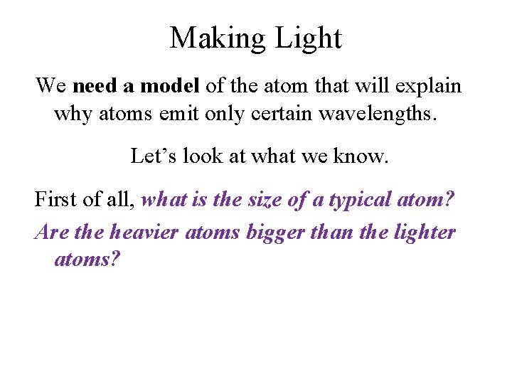 Making Light We need a model of the atom that will explain why atoms