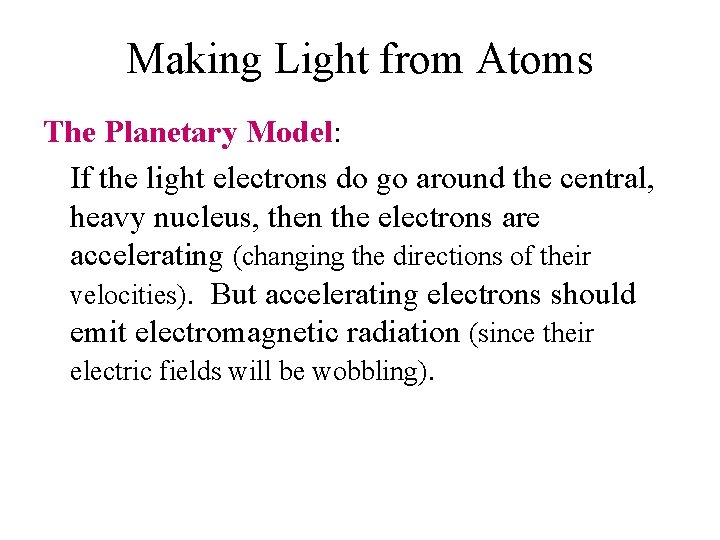 Making Light from Atoms The Planetary Model: If the light electrons do go around
