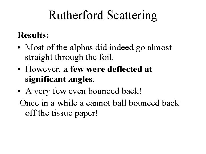 Rutherford Scattering Results: • Most of the alphas did indeed go almost straight through