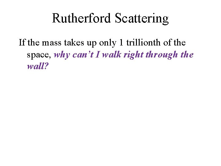 Rutherford Scattering If the mass takes up only 1 trillionth of the space, why