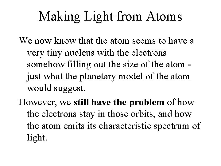 Making Light from Atoms We now know that the atom seems to have a