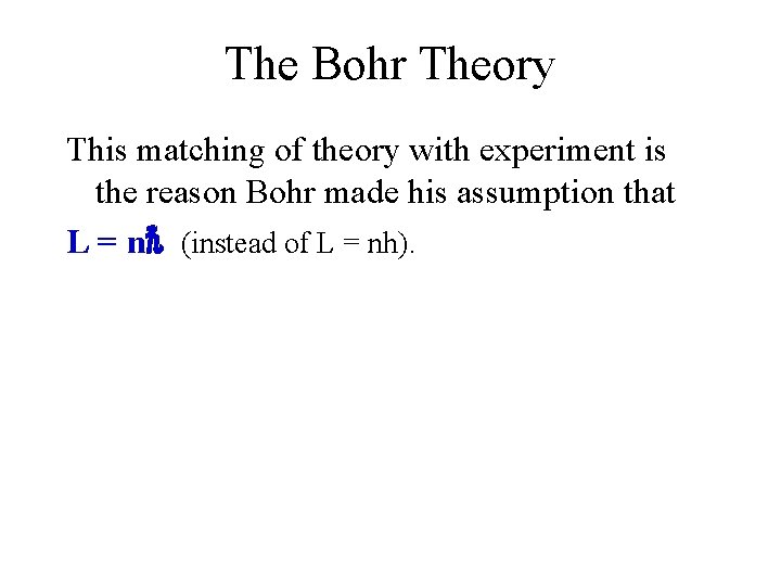 The Bohr Theory This matching of theory with experiment is the reason Bohr made