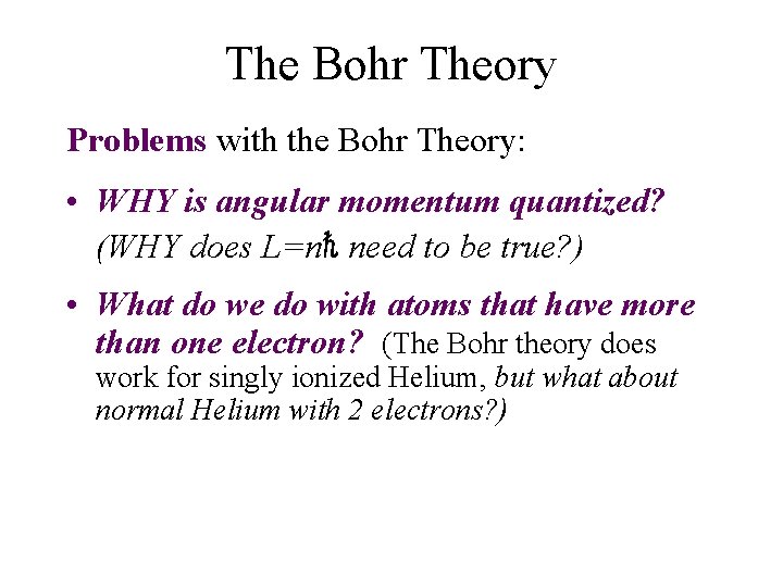 The Bohr Theory Problems with the Bohr Theory: • WHY is angular momentum quantized?