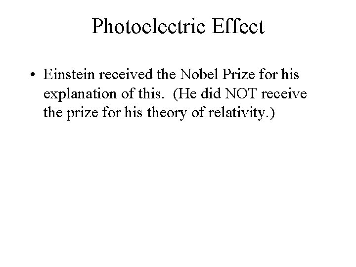 Photoelectric Effect • Einstein received the Nobel Prize for his explanation of this. (He