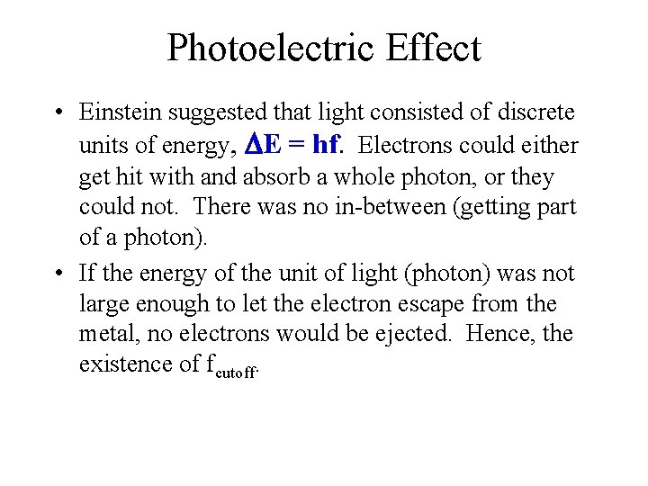 Photoelectric Effect • Einstein suggested that light consisted of discrete units of energy, E