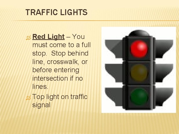 TRAFFIC LIGHTS Red Light – You must come to a full stop. Stop behind